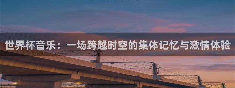 世界杯预选赛规则:世界杯音乐:一场跨越时空的集体记忆与激情体验